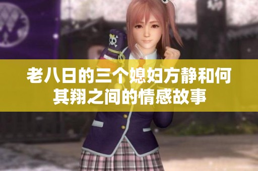 老八日的三个媳妇方静和何其翔之间的情感故事