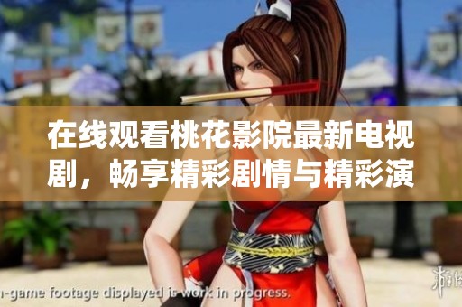 在线观看桃花影院最新电视剧，畅享精彩剧情与精彩演绎