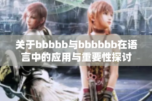 关于bbbbb与bbbbbb在语言中的应用与重要性探讨