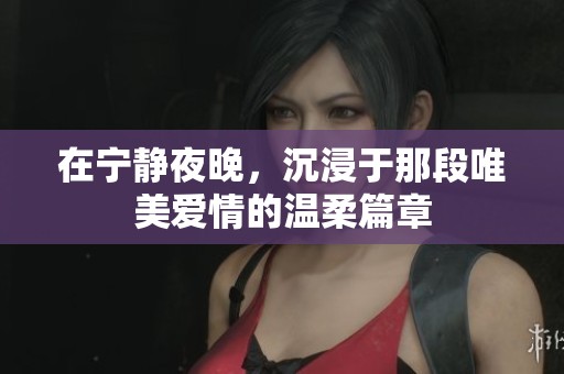 在宁静夜晚，沉浸于那段唯美爱情的温柔篇章