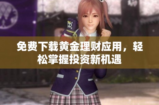 免费下载黄金理财应用，轻松掌握投资新机遇