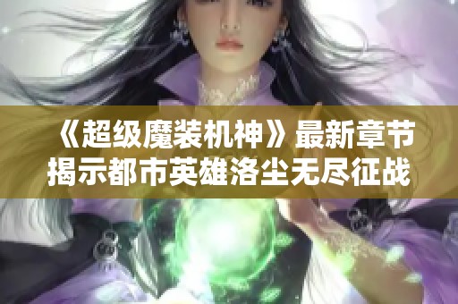 《超级魔装机神》最新章节揭示都市英雄洛尘无尽征战新篇章