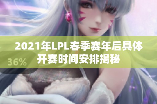 2021年LPL春季赛年后具体开赛时间安排揭秘
