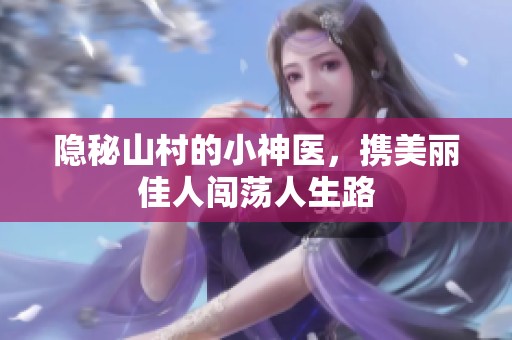 隐秘山村的小神医，携美丽佳人闯荡人生路