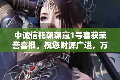 中诚信托朝朝赢1号喜获荣誉喜报，祝您财源广进，万事如意！