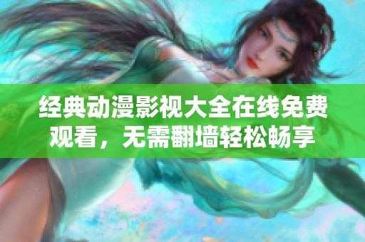 经典动漫影视大全在线免费观看，无需翻墙轻松畅享