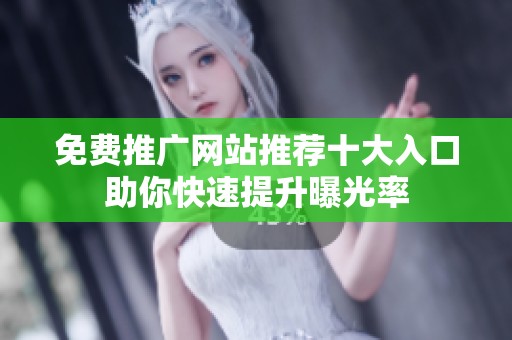 免费推广网站推荐十大入口助你快速提升曝光率