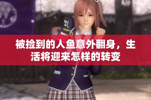 被捡到的人鱼意外翻身，生活将迎来怎样的转变