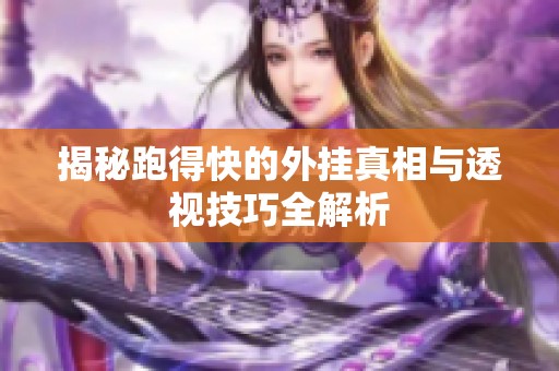 揭秘跑得快的外挂真相与透视技巧全解析