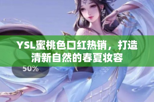 YSL蜜桃色口红热销，打造清新自然的春夏妆容