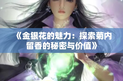《金银花的魅力：探索菊内留香的秘密与价值》