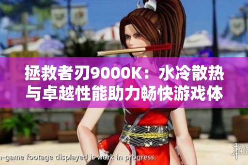 拯救者刃9000K：水冷散热与卓越性能助力畅快游戏体验