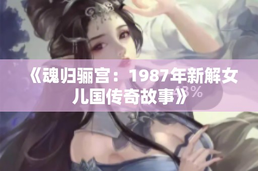 《魂归骊宫：1987年新解女儿国传奇故事》