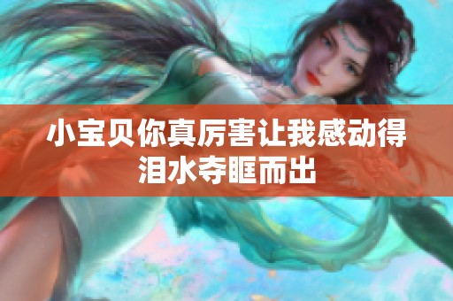 小宝贝你真厉害让我感动得泪水夺眶而出