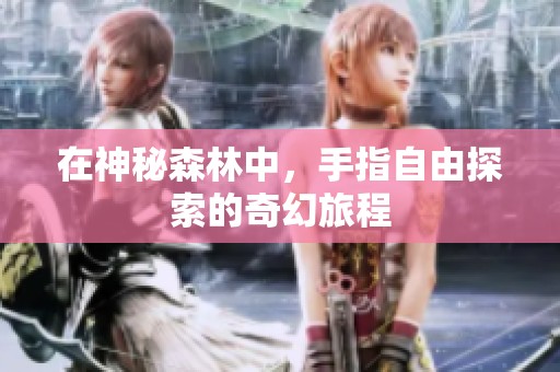 在神秘森林中，手指自由探索的奇幻旅程