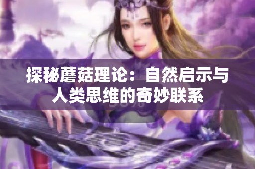 探秘蘑菇理论：自然启示与人类思维的奇妙联系