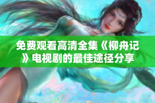 免费观看高清全集《柳舟记》电视剧的最佳途径分享