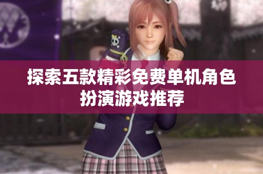 探索五款精彩免费单机角色扮演游戏推荐