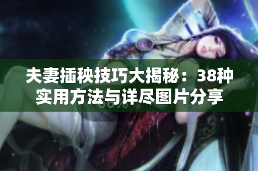 夫妻插秧技巧大揭秘：38种实用方法与详尽图片分享