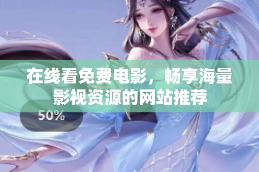 在线看免费电影，畅享海量影视资源的网站推荐