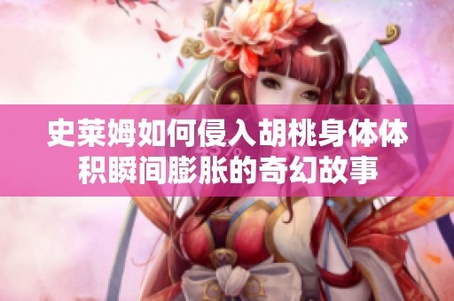 史莱姆如何侵入胡桃身体体积瞬间膨胀的奇幻故事