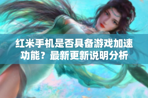 红米手机是否具备游戏加速功能？最新更新说明分析