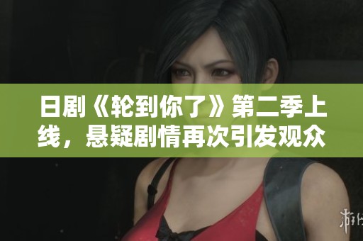 日剧《轮到你了》第二季上线，悬疑剧情再次引发观众热议