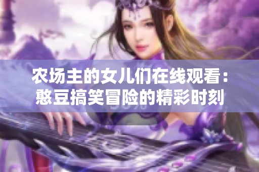 农场主的女儿们在线观看：憨豆搞笑冒险的精彩时刻