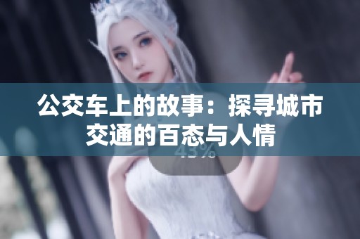 公交车上的故事：探寻城市交通的百态与人情