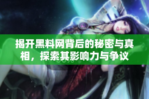 揭开黑料网背后的秘密与真相，探索其影响力与争议