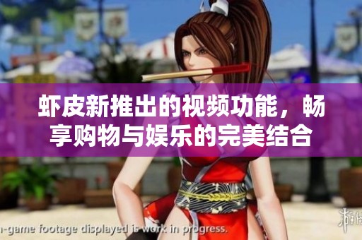 虾皮新推出的视频功能，畅享购物与娱乐的完美结合