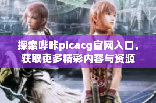 探索哔咔picacg官网入口，获取更多精彩内容与资源