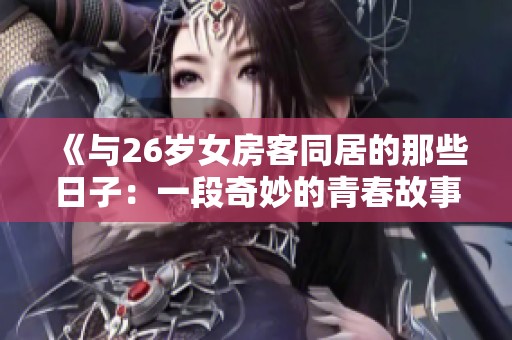 《与26岁女房客同居的那些日子：一段奇妙的青春故事》