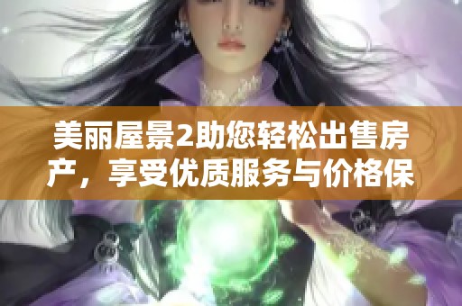 美丽屋景2助您轻松出售房产，享受优质服务与价格保障
