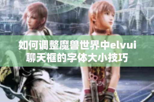 如何调整魔兽世界中elvui聊天框的字体大小技巧