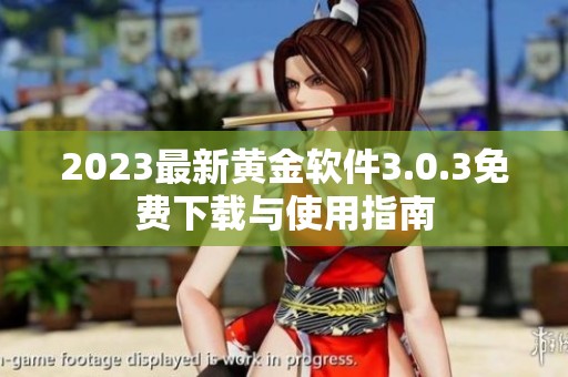 2023最新黄金软件3.0.3免费下载与使用指南