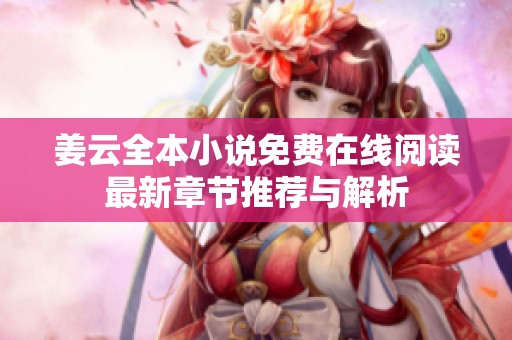 姜云全本小说免费在线阅读最新章节推荐与解析