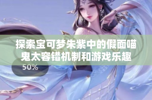 探索宝可梦朱紫中的假面喵鬼太容错机制和游戏乐趣