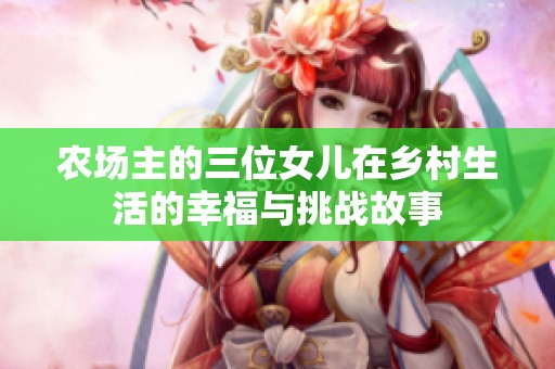 农场主的三位女儿在乡村生活的幸福与挑战故事