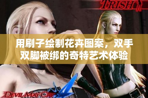 用刷子绘制花卉图案，双手双脚被绑的奇特艺术体验