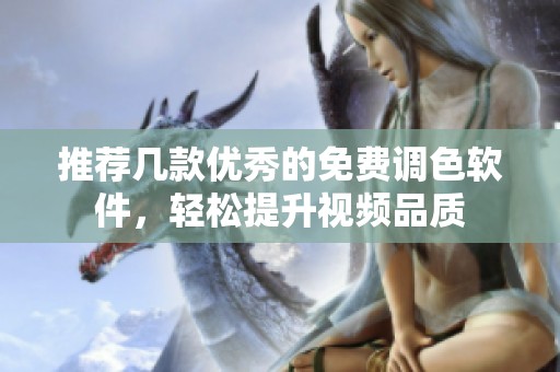 推荐几款优秀的免费调色软件，轻松提升视频品质