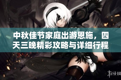 中秋佳节家庭出游恩施，四天三晚精彩攻略与详细行程安排