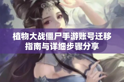 植物大战僵尸手游账号迁移指南与详细步骤分享