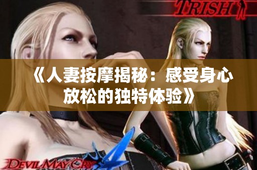 《人妻按摩揭秘：感受身心放松的独特体验》