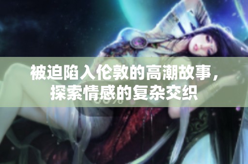 被迫陷入伦敦的高潮故事，探索情感的复杂交织