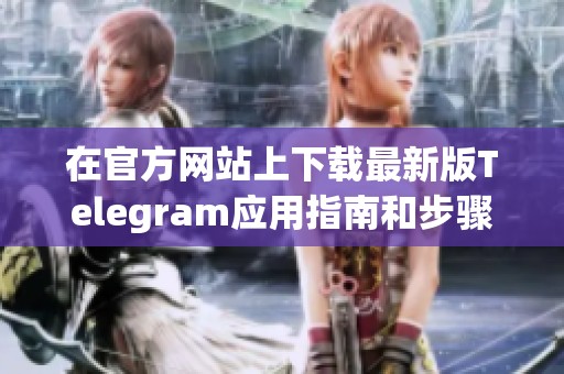 在官方网站上下载最新版Telegram应用指南和步骤