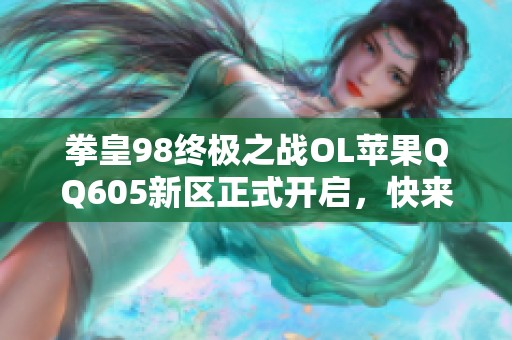 拳皇98终极之战OL苹果QQ605新区正式开启，快来抢号！