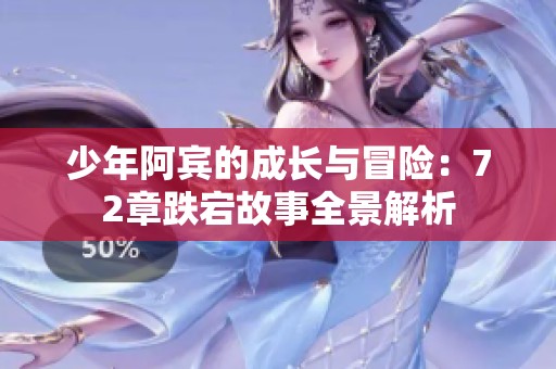 少年阿宾的成长与冒险：72章跌宕故事全景解析