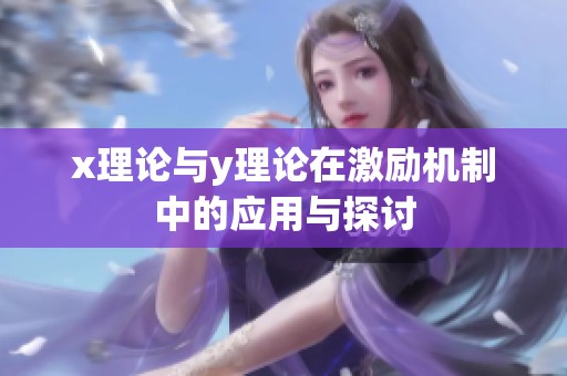 x理论与y理论在激励机制中的应用与探讨