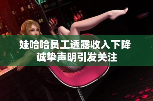 娃哈哈员工透露收入下降 诚挚声明引发关注